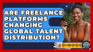 Are Freelance Platforms Changing Global Talent Distribution? - Digital Nomad Success Guide