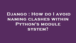 Django : How do I avoid naming clashes within Python's module system?