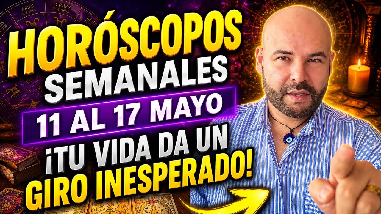 HORÓSCOPOS SEMANALES 11 AL 17 MAYO ¡TU VIDA DA UN GIRO INESPERADO ...