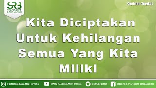 Kita Diciptakan Untuk Kehilangan Semua Yang Kita Miliki - Ustadz Dr Syafiq Riza Basalamah MA