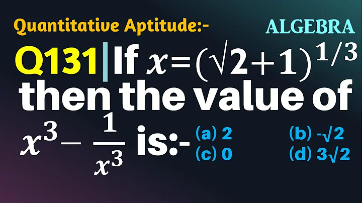Q131 | If x=(√2+1)^(1⁄3), then the value of x^3-1/x^3 is | Algebra | Gravity Coaching Centre