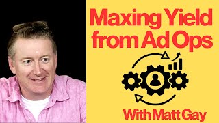Matt Gay Interview - Ad Operations driving Yield improvements