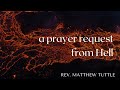 “A Prayer Request From Hell” - Rev. Matthew Tuttle