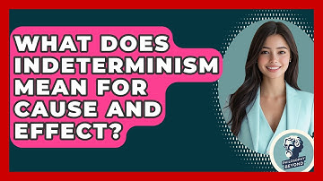 What Does Indeterminism Mean For Cause And Effect? - Philosophy Beyond