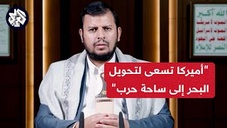 عبد الملك الحوثي: التحرك الأميركي يسعى لعسكرة البحر الأحمر وباب المندب وخليج عدن والبحر العربي