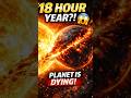 “A Year in Just 18 Hours?! 😱 | The Dying Planet Explained”