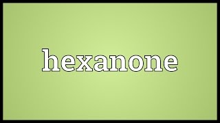 Hexanone Meaning