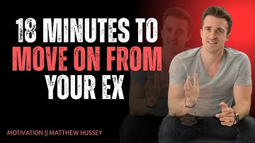 18 Minutes to Move On From Your Ex | Matthew Hussey Motivational Speech