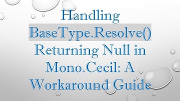 Handling BaseType.Resolve() Returning Null in Mono.Cecil: A Workaround Guide