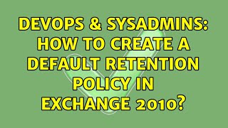 DevOps & SysAdmins: How to create a default retention policy in Exchange 2010? Profile
