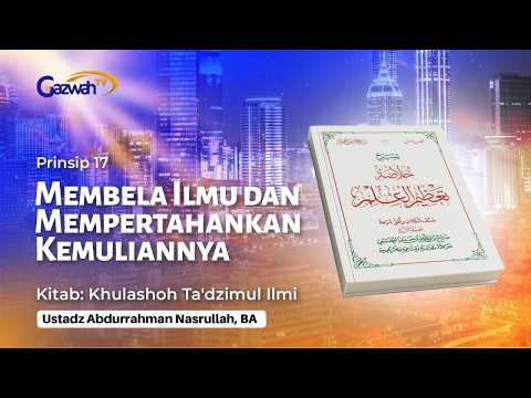 Prinsip 17: Membela Ilmu dan Mempertahankan Kemuliannya | Ustadz Abdurrahman Nasrullah, B.A