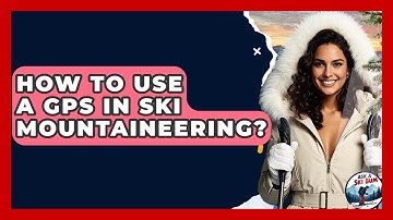How To Use A GPS In Ski Mountaineering? - Ask A Ski Bum