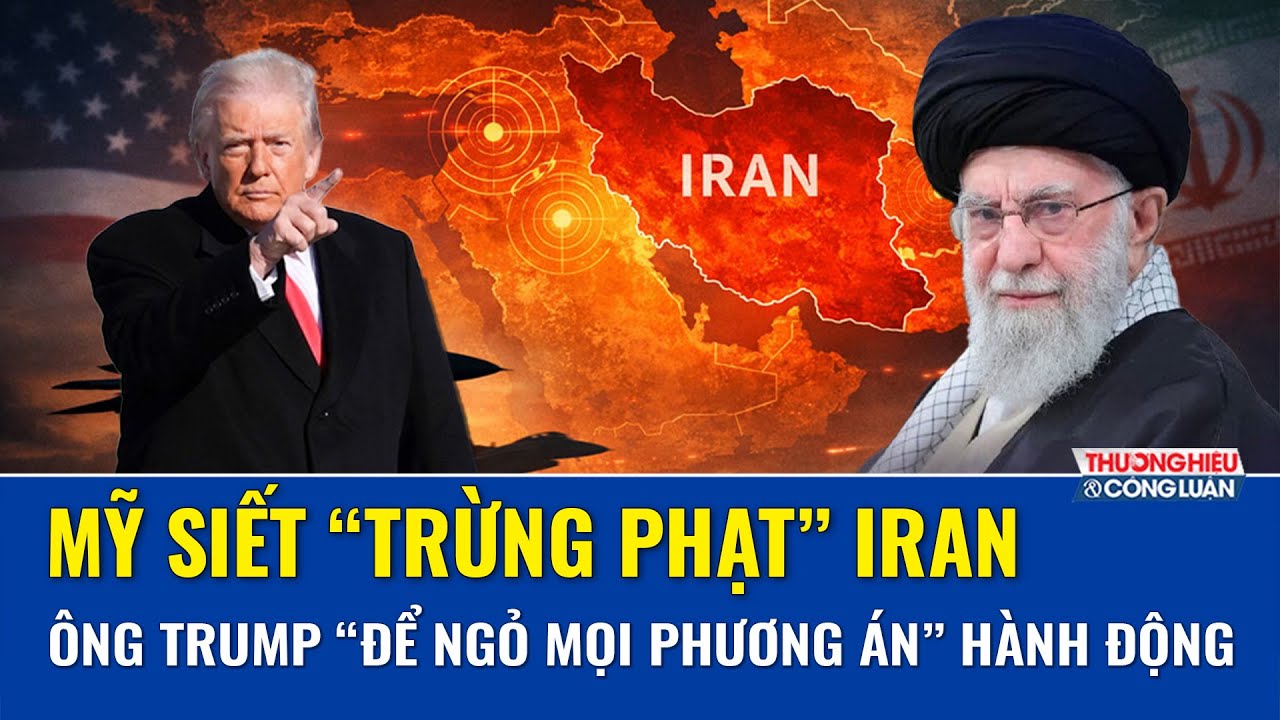 Mỹ ra đòn “trừng phạt” vào dàn quan chức Iran, ông Trump “để ngỏ mọi phương án” hành động