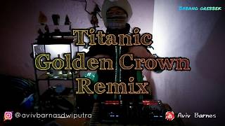 DJ TITANIC GOLDEN CROWN [BREAKBEAT CROWN] || BABANG GREBBEK COVER