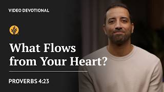 What Flows from Your Heart | Proverbs 4:23 | Our Daily Bread Video Devotional