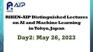 RIKEN-AIP Distinguished Lectures on AI and Machine Learning [Day2]