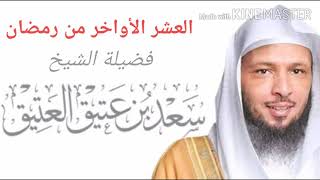 الشيخ سعد العتيق فضل الأيام العشر الأواخر من رمضان و فضل ليلة القدر