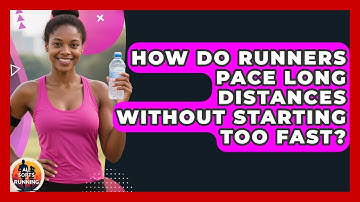 How Do Runners Pace Long Distances Without Starting Too Fast? - All Sorts Of Running