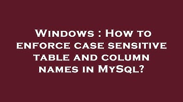 Windows : How to enforce case sensitive table and column names in MySql?