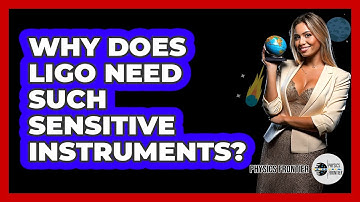 Why Does LIGO Need Such Sensitive Instruments?