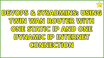 DevOps & SysAdmins: Using twin WAN Router with one Static IP and one Dynamic IP Internet connection