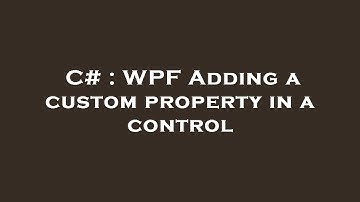 C# : WPF Adding a custom property in a control