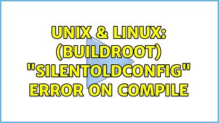 Unix & Linux: (Buildroot) "silentoldconfig" error on compile Wealth