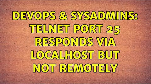 DevOps & SysAdmins: Telnet Port 25 responds via localhost but not remotely (3 Solutions!!)