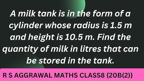 A milk tank is in the form of a cylinder whose radius is 1.5 m and height is 10.5 m. Find the...