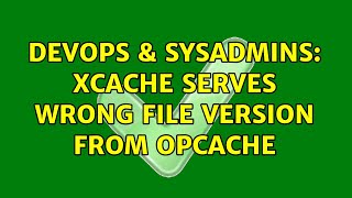 Famous DevOps & SysAdmins: XCache serves wrong file version from opcache Profile