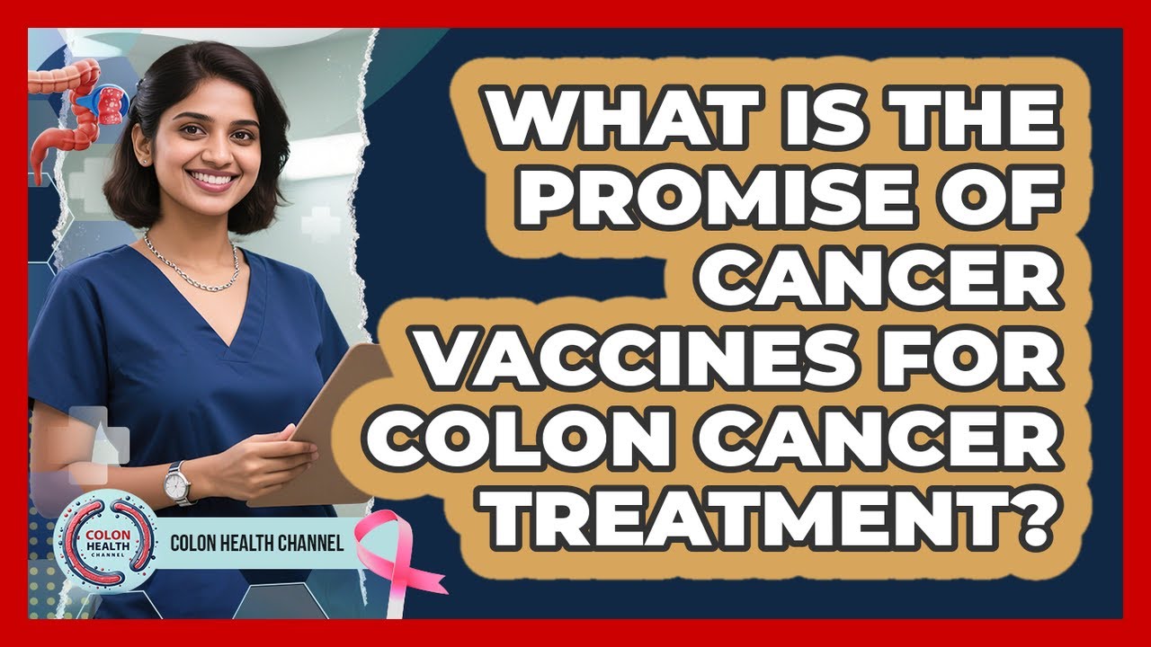 What Is The Promise Of Cancer Vaccines For Colon Cancer Treatment ...