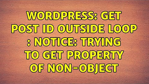 Wordpress: Get post id outside loop : Notice: Trying to get property of non-object (3 Solutions!!)