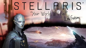 Stellaris - “Your World Will Fail” Les Friction (Tribute)