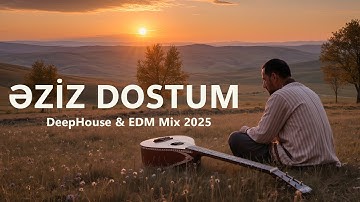 Eziz Dostum DeepHouse & EDM Mix 2025 I BEST AZERBAİJAN SONG 2025