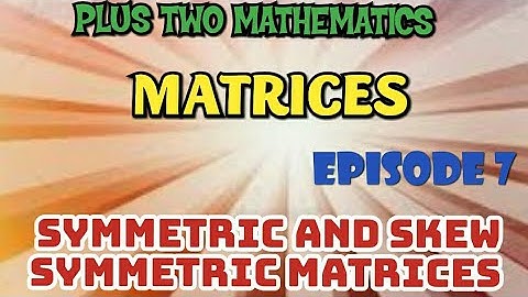 PLUS TWO MATHEMATICS // CHAPTER 3// MATRICES // PART 7// SYMMETRIC AND SKEW SYMMETRIC MATRICES