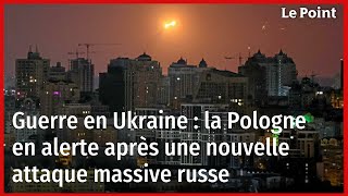 Guerre en Ukraine : la Pologne en alerte après une nouvelle attaque massive russe