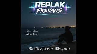 Bir Mesajla Bitti Hikayemiz - Replak Frekans (Feat Alper Kuş)