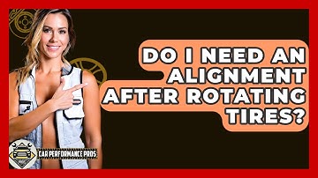 Do I Need An Alignment After Rotating Tires? - Car Performance Pros