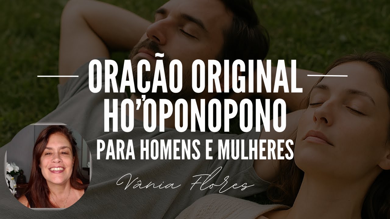 ORAÇÃO PODEROSA ORIGINAL DO HO'OPONOPONO PARA HOMENS E MULHERES LIMPEZA PROFUNDA DE TUDO QUE FAZ MAL