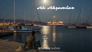 Ah Akşamlar | İstanbul Nağme