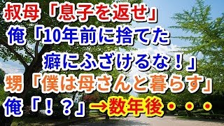 【修羅場】叔母「息子を返せ」俺「10年前に捨てた癖にふざけるな！」甥「僕は母さんと暮らす」俺「！？」→数年後・・・【修羅場の道】