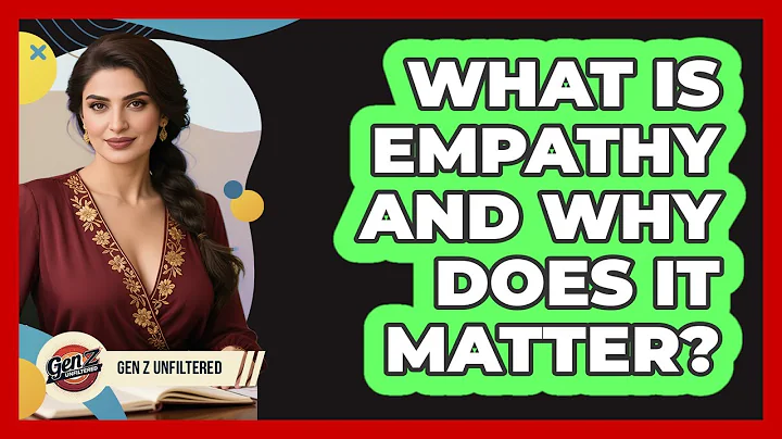 What Is Empathy And Why Does It Matter? - Gen Z Unfiltered