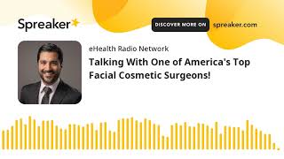 Talking With One of Americas Top Facial Cosmetic Surgeons