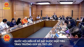 Quốc hội hiến kế để đạt được mục tiêu tăng trưởng GDP 8% trở lên | Cổng thông tin Quốc hội