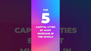 Top 5 Capital Cities by Most Museums in the World‍#shorts #top5 #top10 #viral #trending #travel