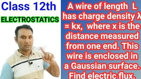 wire of length L of charge density = kx is enclosed in a surface. Find flux @betaclasses