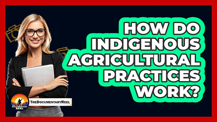 How Do Indigenous Agricultural Practices Work? - The Documentary Reel