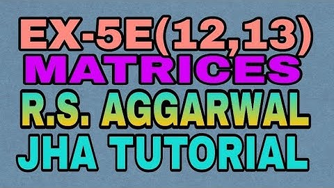 EX-5E(12,13)|R.S AGGARWAL|MATRICES|JHA TUTORIAL
