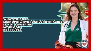 What To Do If Lisinopril/Hydrochlorothiazide Is Not Lowering My Blood Pressure?