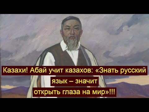 Казахи! Абай учит казахов «Знать русский язык – значит открыть глаза на мир»!!!